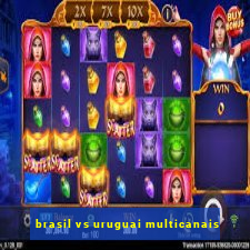 brasil vs uruguai multicanais